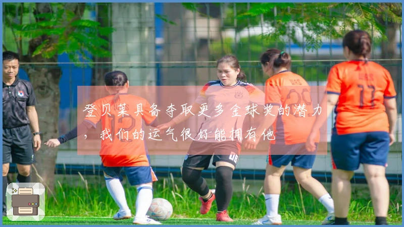 登贝莱具备夺取更多金球奖的潜力，我们的运气很好能拥有他