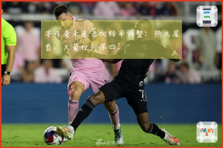 字母哥未来去向赔率调整：热火居首，火箭位列第四！